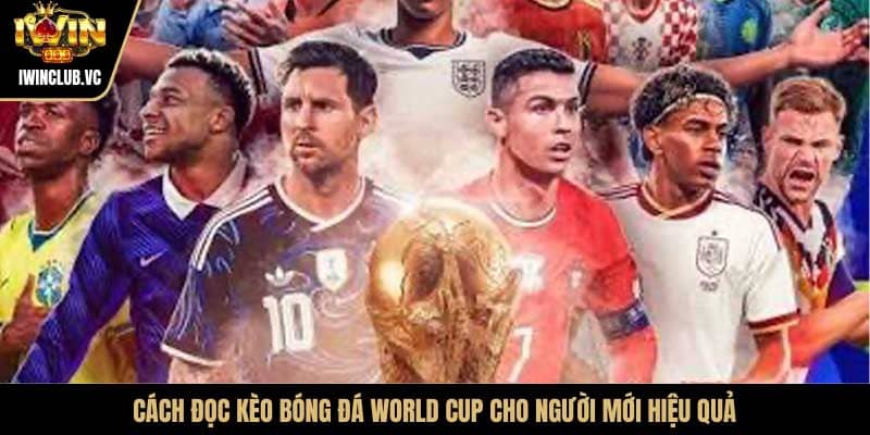 Cách đọc kèo bóng đá World Cup cho người mới hiệu quả